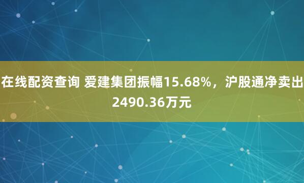 在线配资查询 爱建集团振幅15.68%，沪股通净卖出2490.36万元