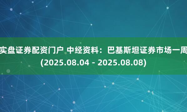 配资实盘证券配资门户 中经资料：巴基斯坦证券市场一周回顾(2025.08.04 - 2025.08.08)